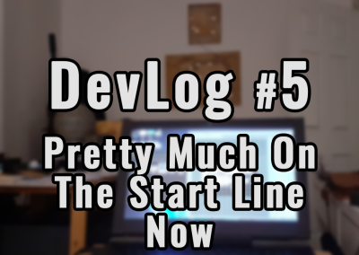 Devlog #5 Pretty much on the start line now
