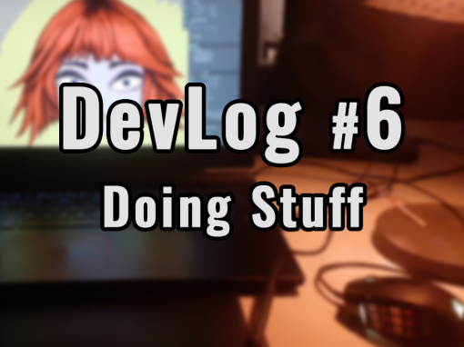 Devlog #6 Doing Stuff